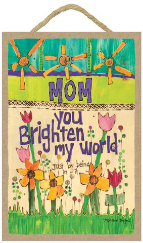 Mom You Brighten My World Wooden Sign