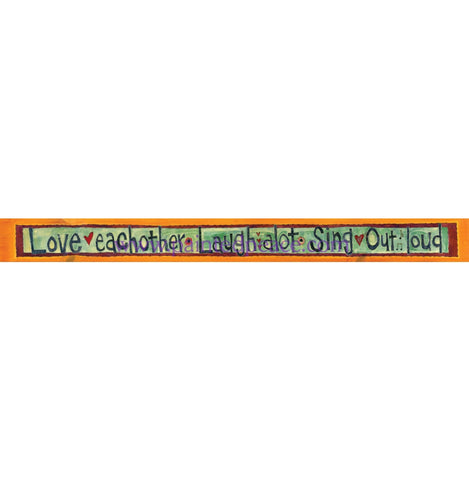 Love Eachother Laugh A Lot Sing Put Loud Metal Print New 5 By 53